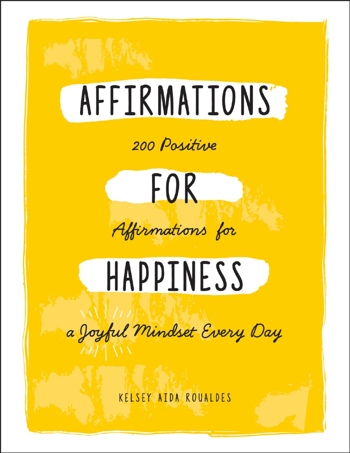 Affirmations For Happiness 200 Positive Affirmations For A Joyful Mindset Every Day Kelsey Aida Roualdes