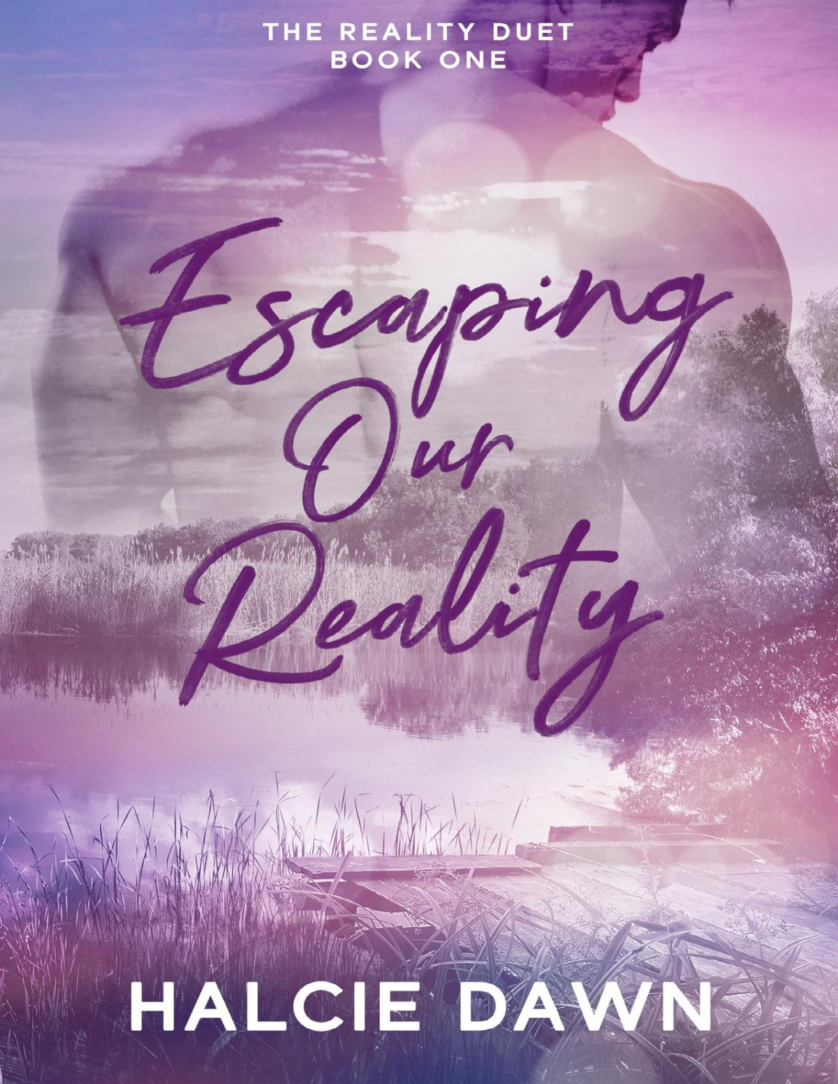 Escaping Our Reality The Reality Duet Book One Halcie Dawn