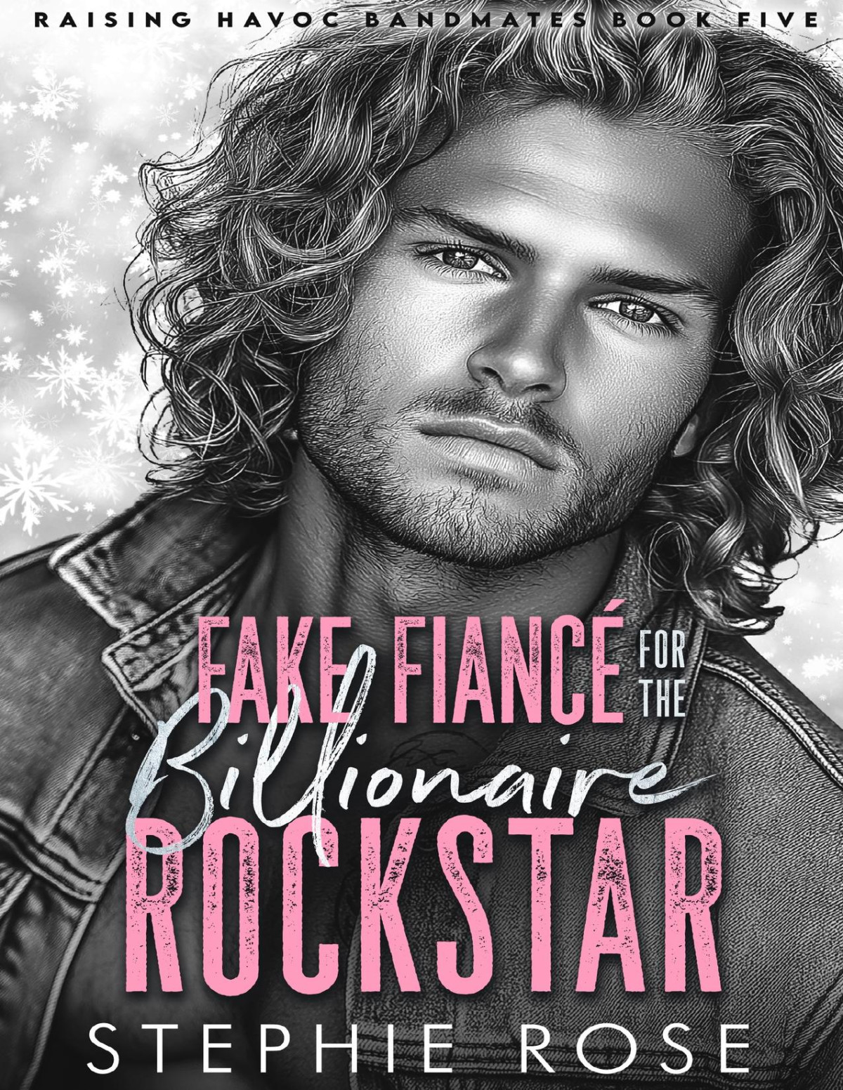Fake Fianc For The Billionaire Rockstar An Enemies To Lovers Romance Raising Havoc Bandmates Book 5 Stephie Rose