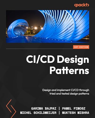 Cicd Design Patterns Design And Implement Cicd Using Proven Design Patterns Garima Bajpai