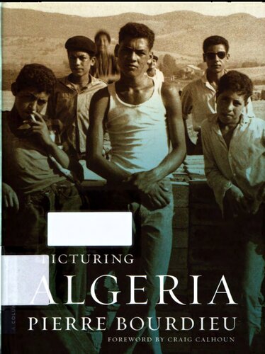 Picturing Algeria Pierre Félix Bourdieu Christine Frisinghelli Franz Schultheis