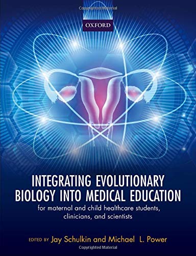 Integrating Evolutionary Biology Into Medical Education For Maternal And Child Healthcare Students Clinicians And Scientists Jay Schulkin