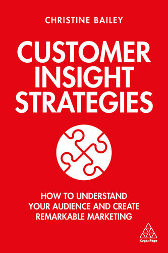 Customer Insight Strategies How To Understand Your Audience And Create Remarkable Marketing Christine Bailey