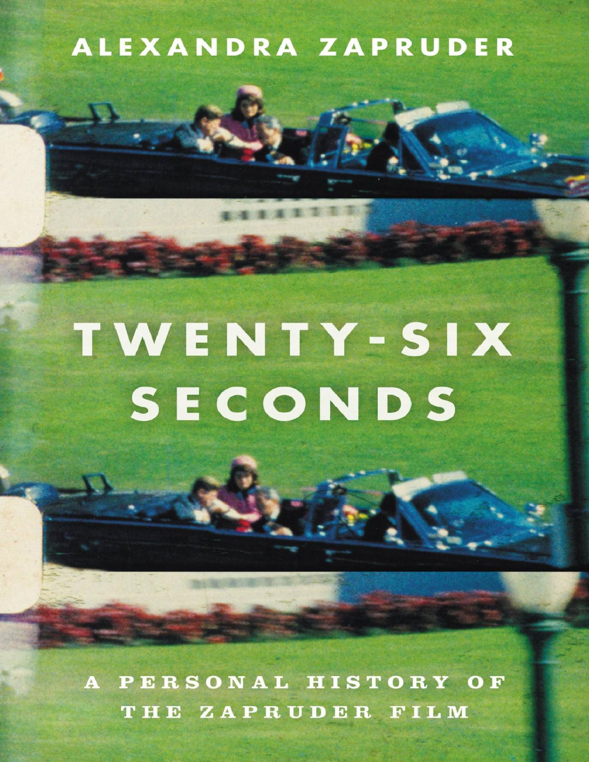 Twentysix Seconds A Personal History Of The Zapruder Film Alexandra Zapruder