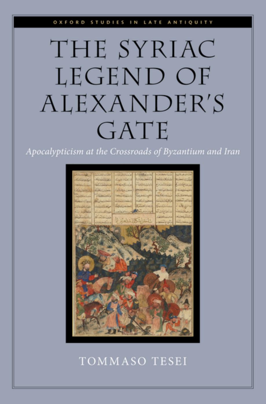 The Syriac Legend Of Alexanders Gate Apocalypticism At The Crossroads Of Byzantium And Iran Tommaso Tesei