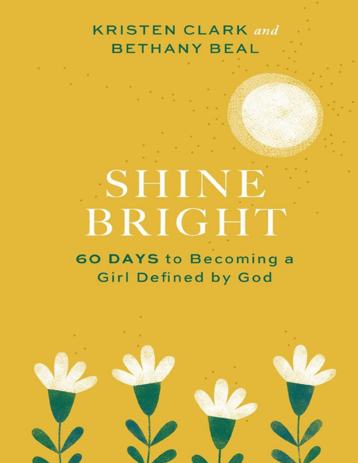 Shine Bright 60 Days To Becoming A Girl Defined By God Kristen Clark Bethany Beal