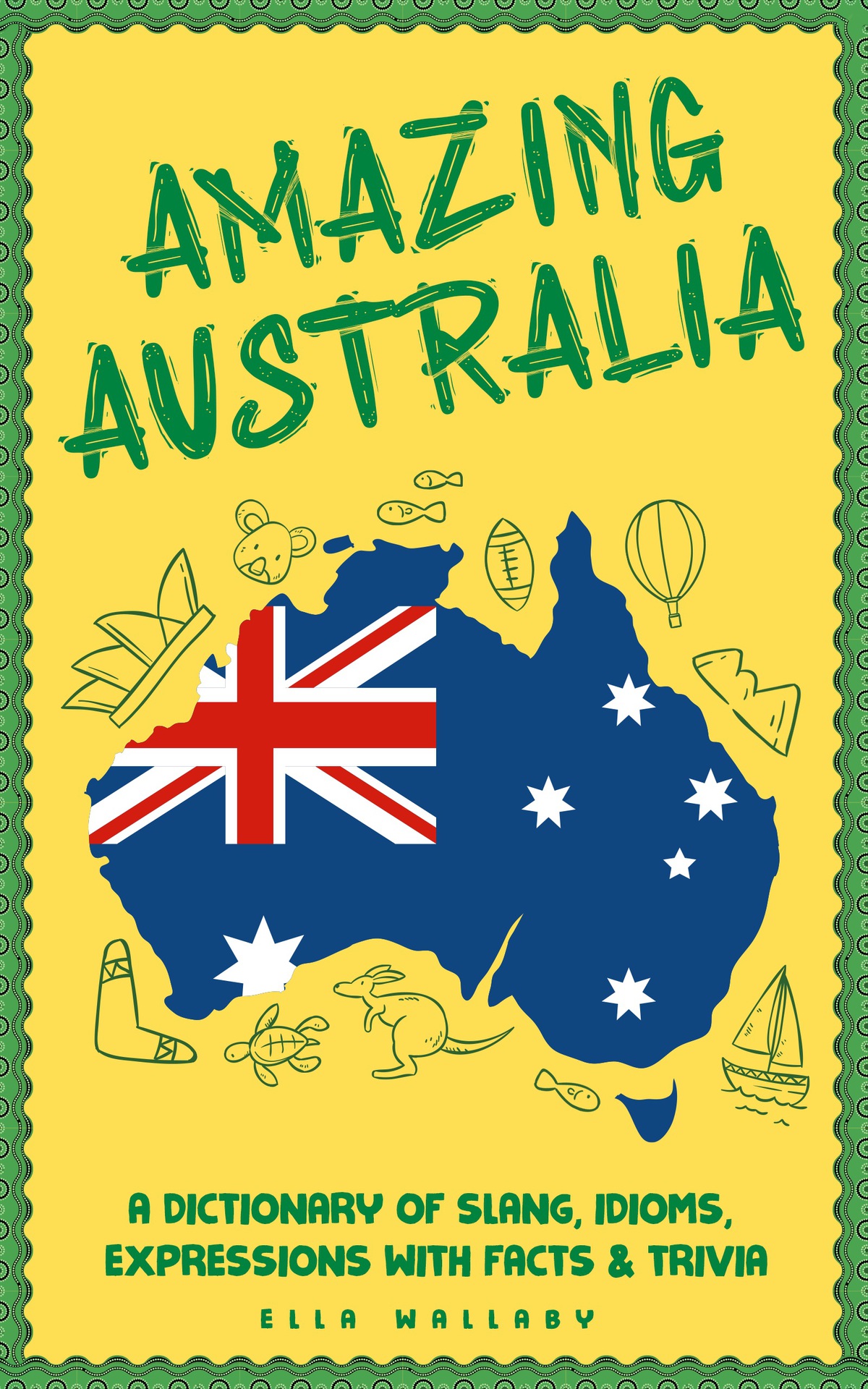 Amazing Australia A Dictionary Of Slang Idioms Expressions With Facts Trivia Ella Wallaby