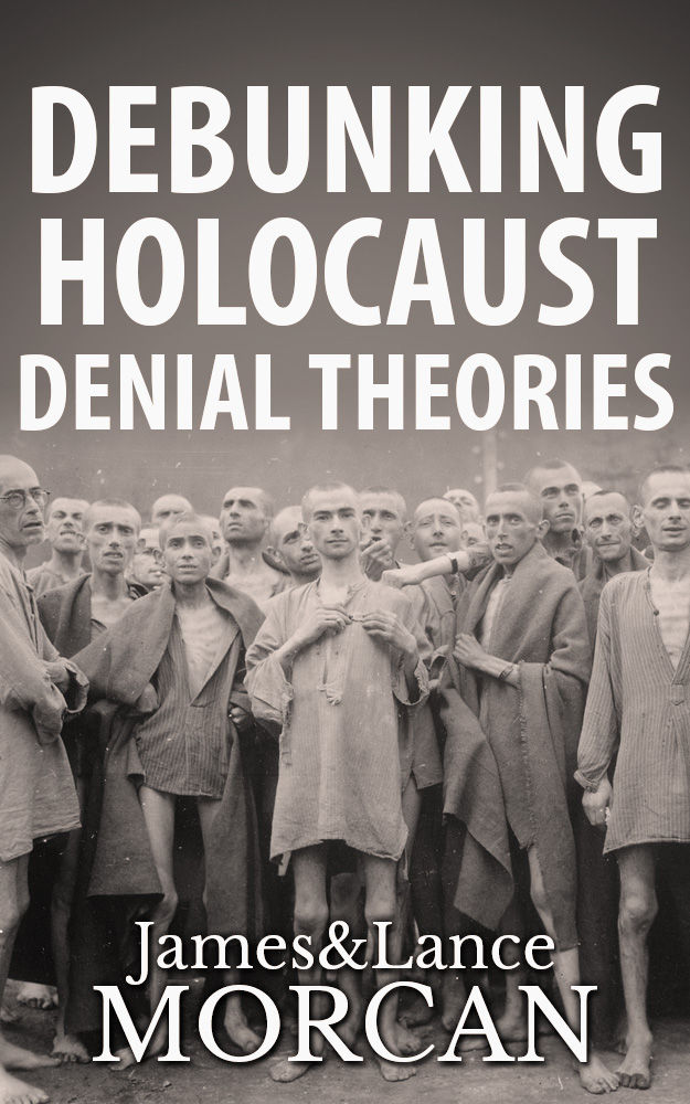 Debunking Holocaust Denial Theories Two Nonjews Affirm The Historicity Of The Nazi Genocide James Morcan Lance Morcan