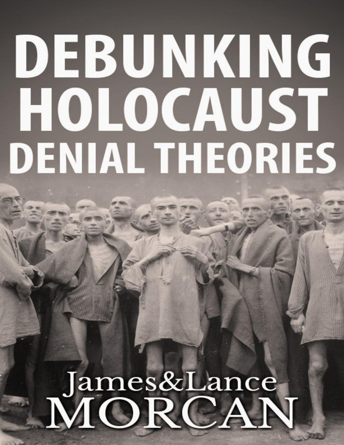 Debunking Holocaust Denial Theories Two Nonjews Affirm The Historicity Of The Nazi Genocide James Morcan