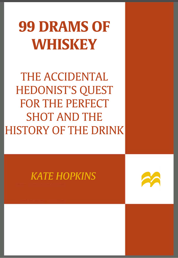 99 Drams Of Whiskey The Accidental Hedonists Quest For The Perfect Shot And The History Of The Drink Kate Hopkins