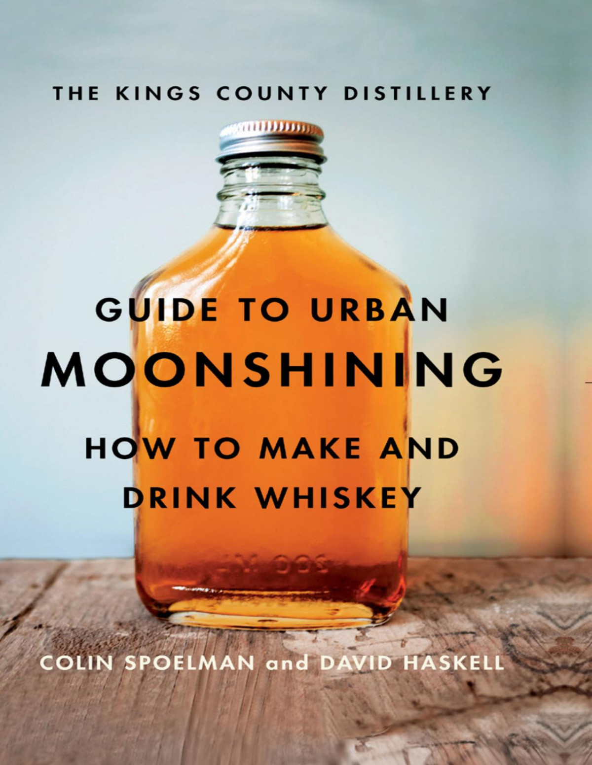 Guide To Urban Moonshining Colin Spoelman David Haskell