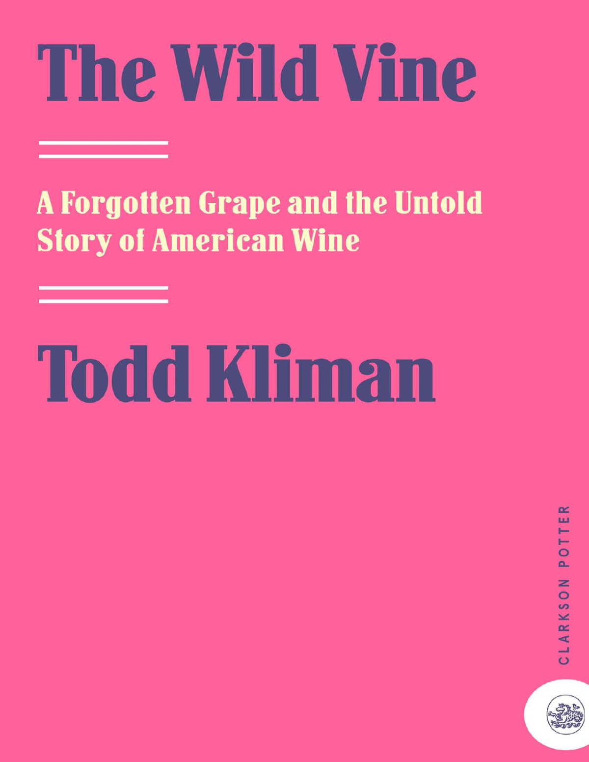 The Wild Vine A Forgotten Grape And The Untold Story Of American Wine Todd Kliman