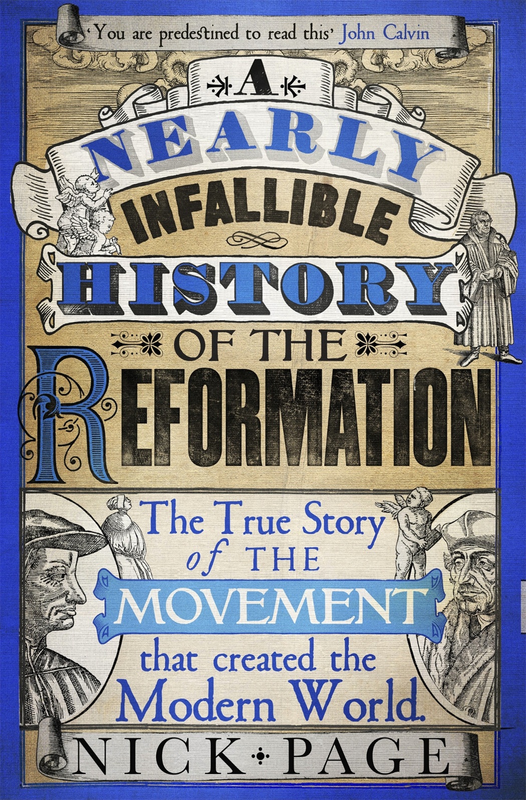 A Nearly Infallible History Of The Reformation Commemorating 500 Years Of Popes Protestants Reformers Radicals And Other Assorted Irritants 2nd Edition Nick Page