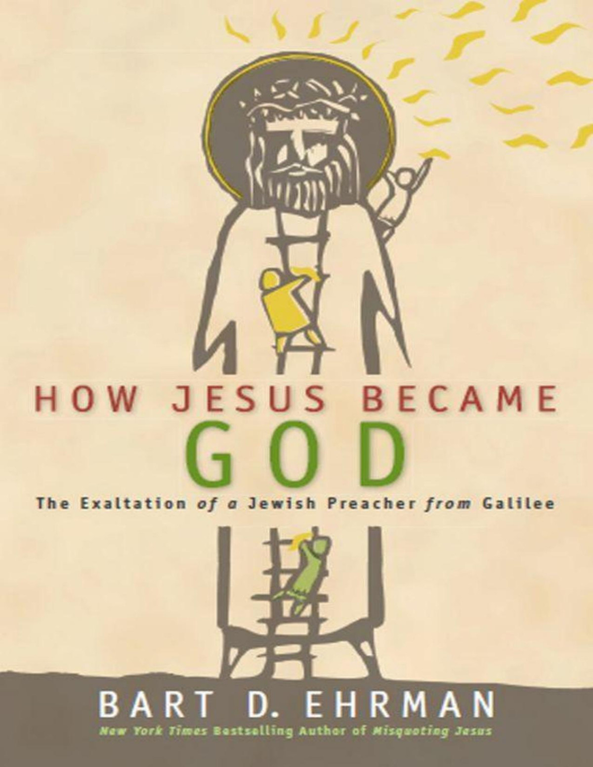 How Jesus Became God The Exaltation Of A Jewish Preacher From Galilee Bart D Ehrman