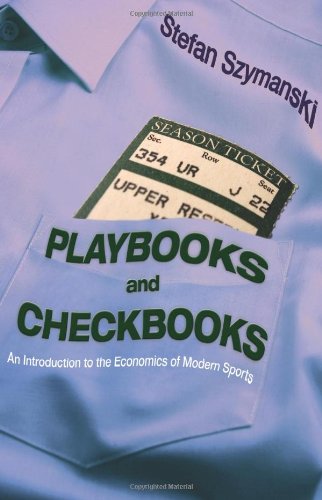Playbooks And Checkbooks An Introduction To The Economics Of Modern Sports Stefan Szymanski