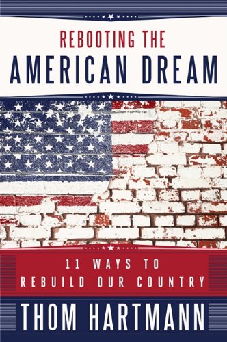 Rebooting The American Dream 11 Ways To Rebuild Our Country Reprint Thom Hartmann