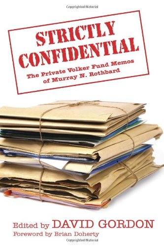 Strictly Confidential The Private Volker Fund Memos Of Murray N Rothbard Murray N Rothbard