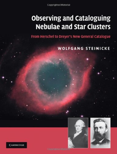 Observing And Cataloguing Nebulae And Star Clusters From Herschel To Dreyers New General Catalogue Wolfgang Steinicke
