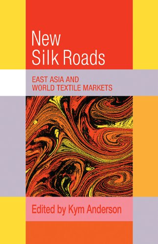 The New Silk Roads East Asia And World Textile Markets Trade And Development 1st Edition Kym Anderson