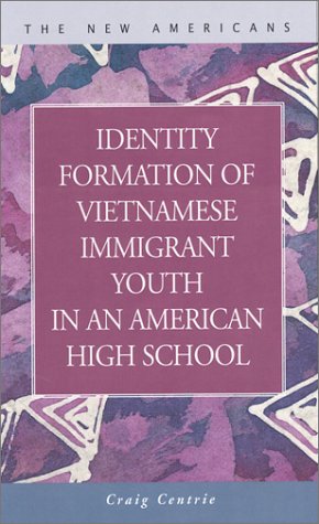 Identity Formation Of Vietnamese Immigrant Youth In An American High School New Americans Lfb Scholarly Publishing Llc Craig Centrie