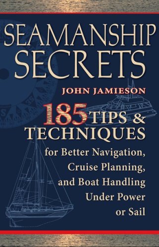 Seamanship Secrets 185 Tips Techniques For Better Navigation Cruise Planning And Boat Handling Under Power Or Sail 1st Edition J John Jamieson