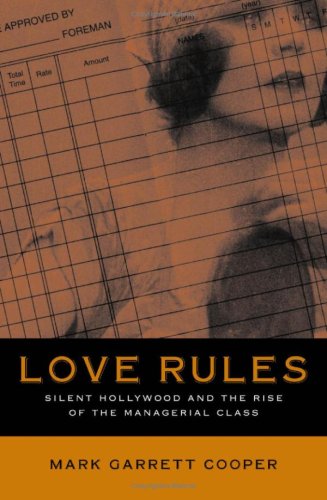 Love Rules Silent Hollywood And The Rise Of The Managerial Class 1st Edition Mark Garrett Cooper