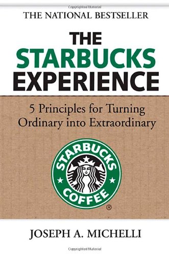 The Starbucks Experience 5 Principles For Turning Ordinary Into Extraordinary 1st Edition Joseph Michelli