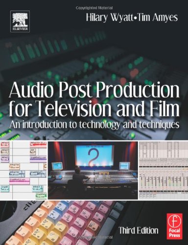 Audio Post Production For Television And Film Third Edition An Introduction To Technology And Techniques 3rd Edition Hilary Wyatt