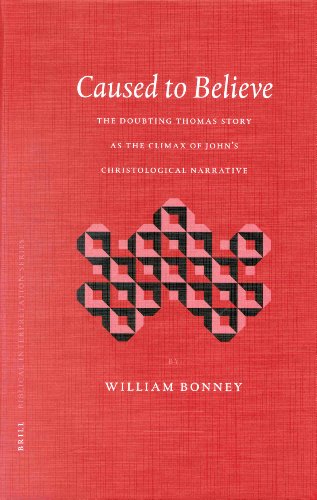 Caused To Believe The Doubting Thomas Story At The Climax Of Johns Christological Narrative Biblical Interpretation Series William Bonney