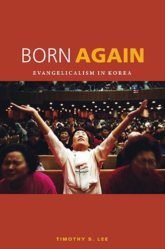 Born Again Evangelicalism In Korea 1st Edition Timothy S Lee