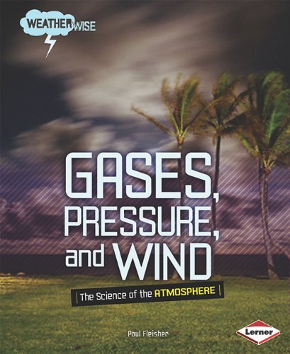 Gases Pressure And Wind The Science Of The Atmosphere Paul Fleisher