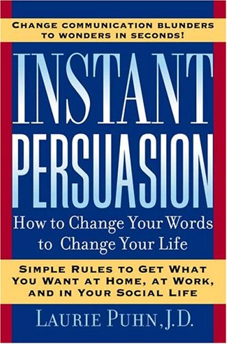 Instant Persuasion How To Change Your Words To Change Your Life Laurie Puhn