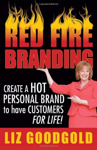 Red Fire Branding Creating A Hot Personal Brand So That Customers Choose You Liz Goodgold
