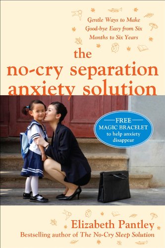 The Nocry Separation Anxiety Solution Gentle Ways To Make Goodbye Easy From Six Months To Six Years 1st Edition Elizabeth Pantley