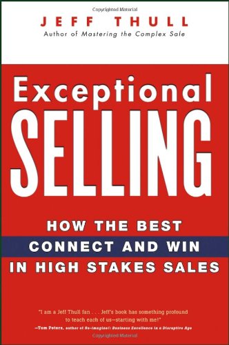 Exceptional Selling How The Best Connect And Win In High Stakes Sales 1st Edition Jeff Thull