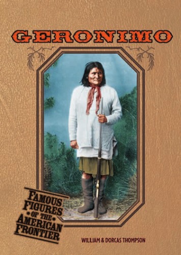 Geronimo Famous Figures Of The American Frontier Bill Thompson