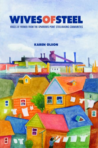 Wives Of Steel Voices Of Women From The Sparrows Point Steelmaking Communities Karen Olson