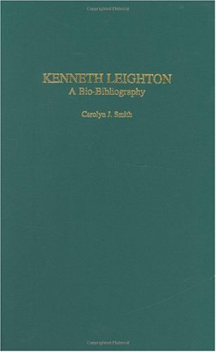 Kenneth Leighton A Biobibliography Biobibliographies In Music Carolyn J Smith