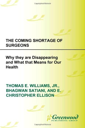 The Coming Shortage Of Surgeons Why They Are Disappearing And What That Means For Our Health The Praeger Series On Contemporary Health And Living 1st Edition Thomas E Williams Jr Md Phd