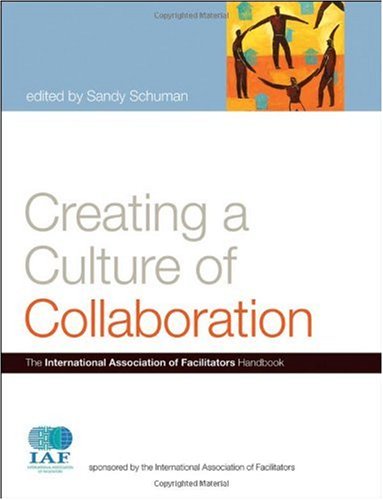 Creating A Culture Of Collaboration The International Association Of Facilitators Handbook Jb International Association Of Facilitators 1st Edition Sandy Schuman