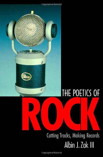 The Poetics Of Rock Cutting Tracks Making Records Albin Zak