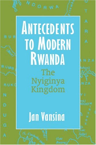 Antecedents To Modern Rwanda The Nyiginya Kingdom Africa And The Diaspora 1st Edition Jan Vansina