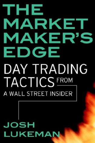 The Market Makers Edge Day Trading Tactics From A Wall Street Insider Joshua Lukeman