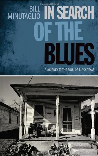 In Search Of The Blues A Journey To The Soul Of Black Texas Southwestern Writers Collection 1st Edition Bill Minutaglio