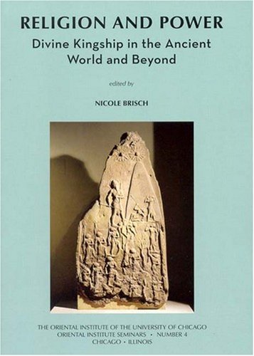 Religion And Power Divine Kingship In The Ancient World And Beyond Oriental Institute Seminars 4 1st Edition Nicole Brisch