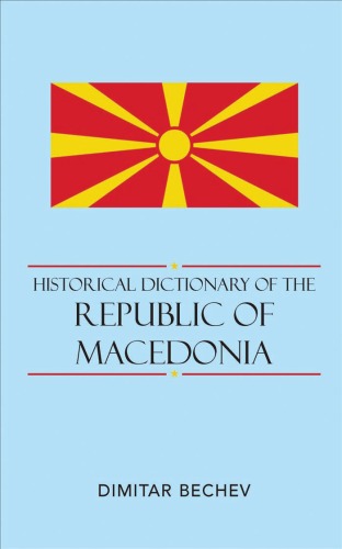 Historical Dictionary Of The Republic Of Macedonia Historical Dictionaries Of Europe Dimitar Bechev