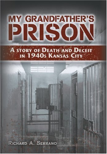 My Grandfathers Prison A Story Of Death And Deceit In 1940s Kansas City 1st Edition Richard A Serrano