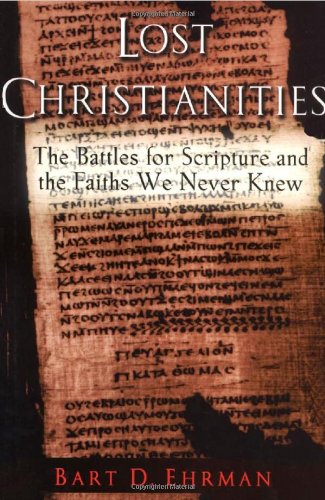The Lost Christianities The Battles For Scripture And The Faiths We Never Knew Bart D Ehrman