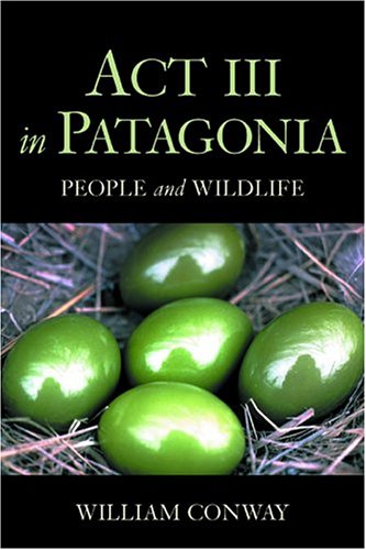 Act Iii In Patagonia People And Wildlife 1st Edition William Conway