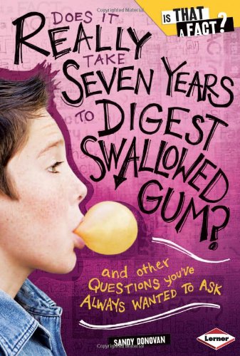 Does It Really Take Seven Years To Digest Swallowed Gum And Other Questions Youve Always Wanted To Ask Is That A Fact Sandy Donovan